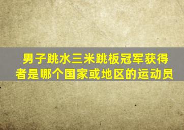 男子跳水三米跳板冠军获得者是哪个国家或地区的运动员