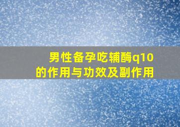 男性备孕吃辅酶q10的作用与功效及副作用