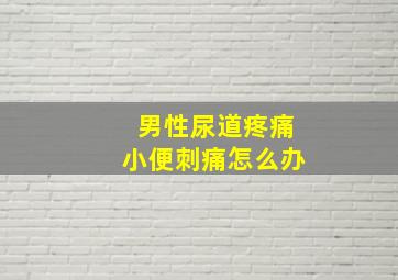 男性尿道疼痛小便刺痛怎么办