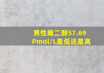 男性雌二醇57.69Pmol/L是低还是高