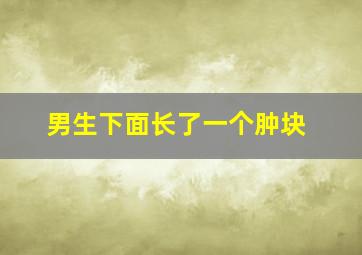 男生下面长了一个肿块