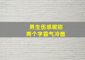 男生伤感昵称两个字霸气冷酷