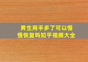 男生用手多了可以慢慢恢复吗知乎视频大全