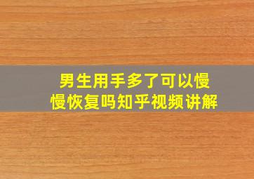 男生用手多了可以慢慢恢复吗知乎视频讲解