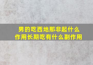 男的吃西地那非起什么作用长期吃有什么副作用