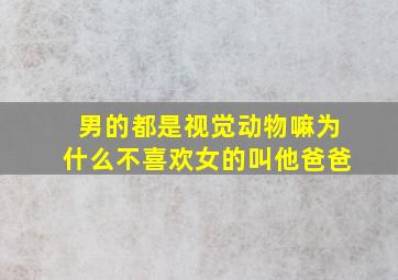 男的都是视觉动物嘛为什么不喜欢女的叫他爸爸