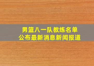 男篮八一队教练名单公布最新消息新闻报道