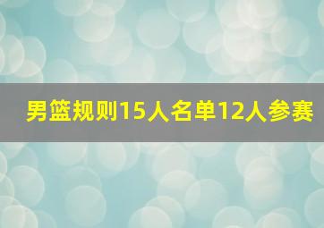 男篮规则15人名单12人参赛