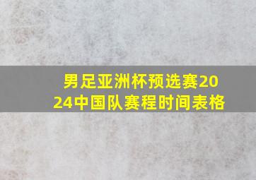 男足亚洲杯预选赛2024中国队赛程时间表格