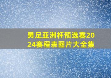 男足亚洲杯预选赛2024赛程表图片大全集