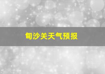 甸沙关天气预报