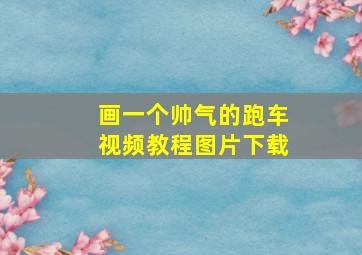 画一个帅气的跑车视频教程图片下载