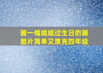 画一幅姐姐过生日的画图片简单又漂亮四年级