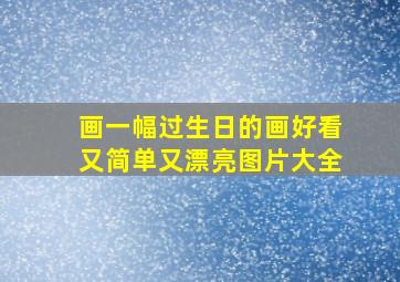 画一幅过生日的画好看又简单又漂亮图片大全