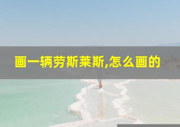 画一辆劳斯莱斯,怎么画的