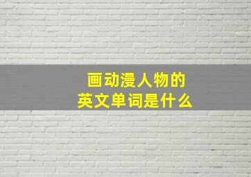 画动漫人物的英文单词是什么