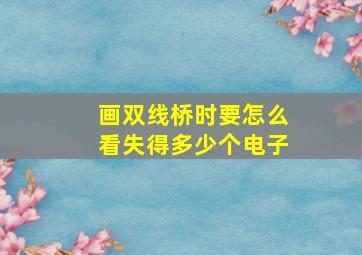 画双线桥时要怎么看失得多少个电子