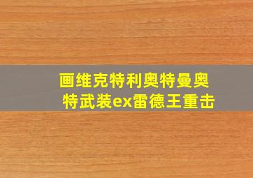 画维克特利奥特曼奥特武装ex雷德王重击