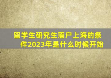 留学生研究生落户上海的条件2023年是什么时候开始