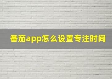 番茄app怎么设置专注时间