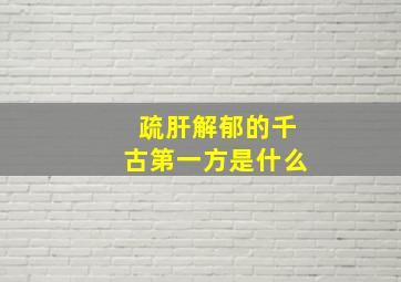 疏肝解郁的千古第一方是什么