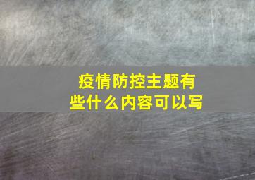 疫情防控主题有些什么内容可以写