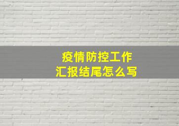 疫情防控工作汇报结尾怎么写