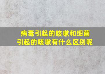 病毒引起的咳嗽和细菌引起的咳嗽有什么区别呢