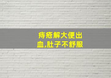 痔疮解大便出血,肚子不舒服