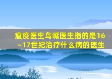 瘟疫医生鸟嘴医生指的是16~17世纪治疗什么病的医生