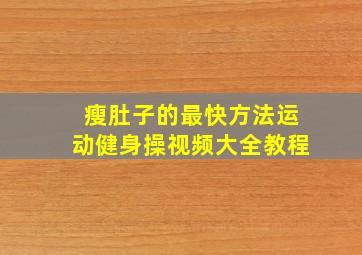 瘦肚子的最快方法运动健身操视频大全教程