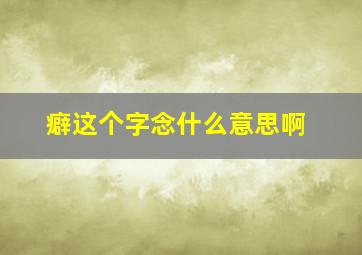 癖这个字念什么意思啊