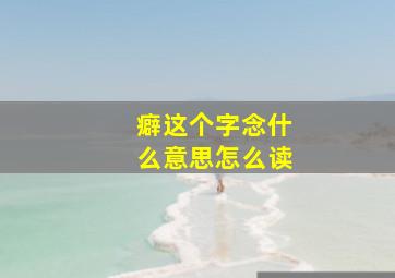 癖这个字念什么意思怎么读