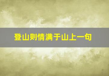 登山则情满于山上一句