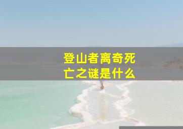 登山者离奇死亡之谜是什么