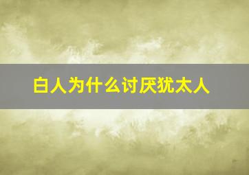 白人为什么讨厌犹太人