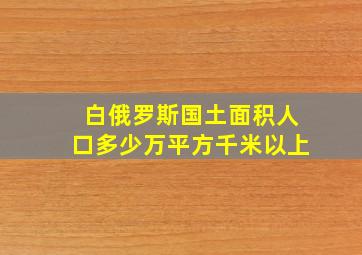 白俄罗斯国土面积人口多少万平方千米以上