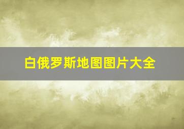 白俄罗斯地图图片大全