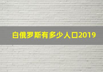 白俄罗斯有多少人口2019