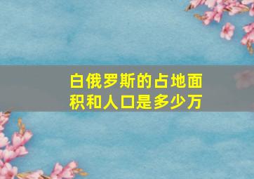 白俄罗斯的占地面积和人口是多少万