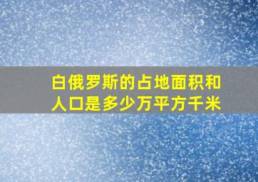 白俄罗斯的占地面积和人口是多少万平方千米