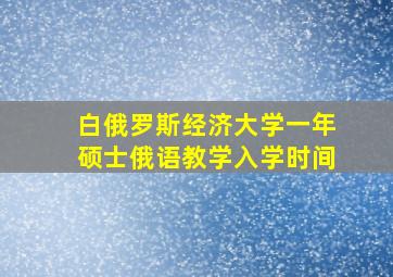 白俄罗斯经济大学一年硕士俄语教学入学时间