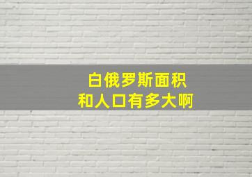 白俄罗斯面积和人口有多大啊