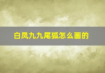 白凤九九尾狐怎么画的