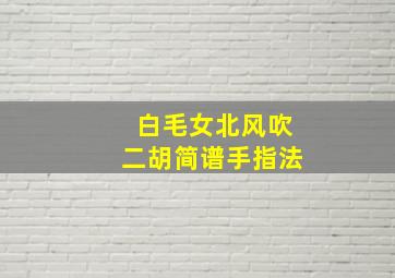 白毛女北风吹二胡简谱手指法