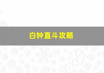 白钟直斗攻略