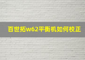 百世拓w62平衡机如何校正