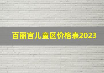 百丽宫儿童区价格表2023