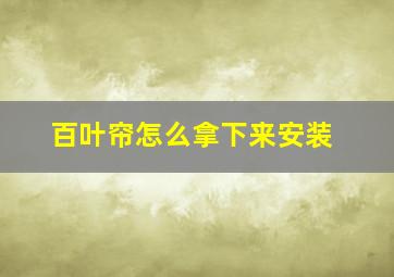 百叶帘怎么拿下来安装