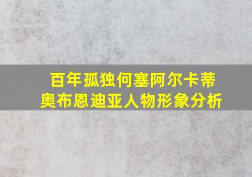 百年孤独何塞阿尔卡蒂奥布恩迪亚人物形象分析